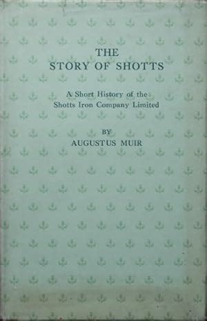 THE STORY OF SHOTTS : A SHORT HISTORY OF THE SHOTTS IRON COMPANY by ...