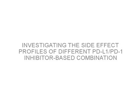 Investigating the side effect profiles of different PD-L1/PD-1 inhibitor-based combination ...