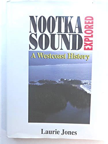 Nootka Sound Explored: A Westcoast History by Jones, Laurie: Fine ...