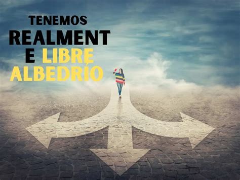 ¿Existe o no el libre albedrio? Estudio del concepto