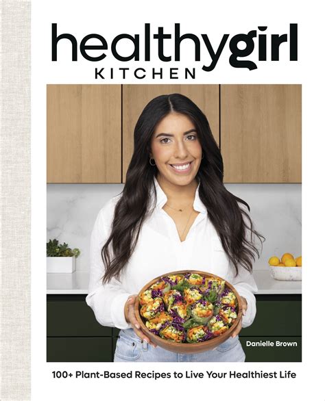 HealthyGirl Kitchen: 100+ Plant-Based Recipes to Live Your Healthiest Life by Danielle Brown ...