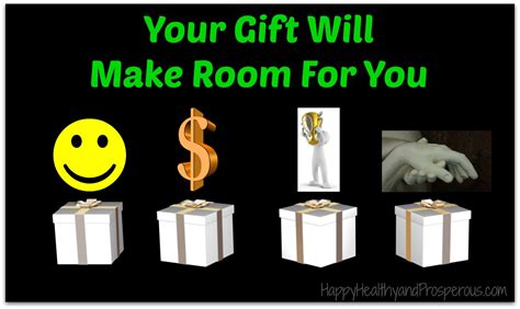 Your Gift Will Make Room For You - Happy, Healthy & Prosperous