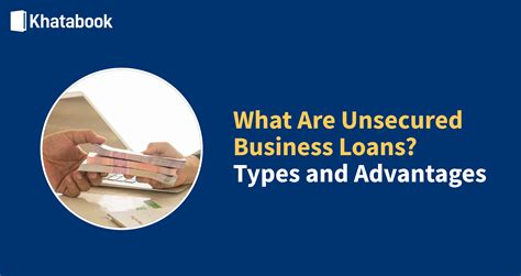 Understand Unsecured Business Loans and Its Types, Advantages & Features