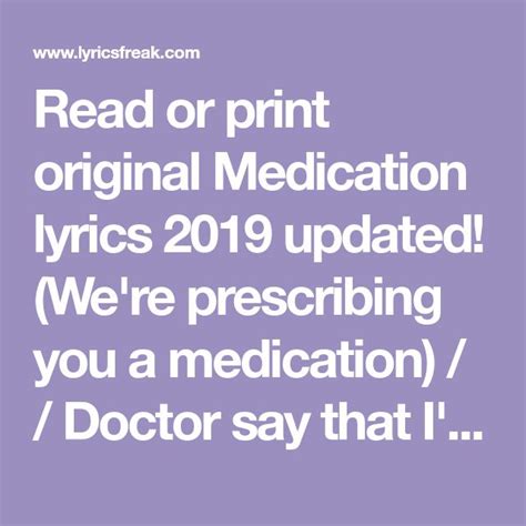 Read or print original Medication lyrics 2019 updated! (We're prescribing you a medication ...