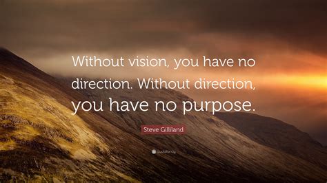 Steve Gilliland Quote: “Without vision, you have no direction. Without direction, you have no ...