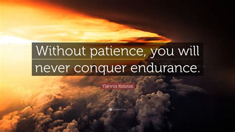 Yiannis Kouros Quote: “Without patience, you will never conquer endurance.”