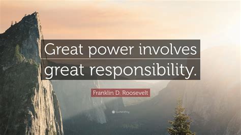 Franklin D. Roosevelt Quote: “Great power involves great responsibility.”