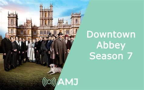 Downton Abbey Season 7: In the Making to Conquer Hearts Once More - AMJ