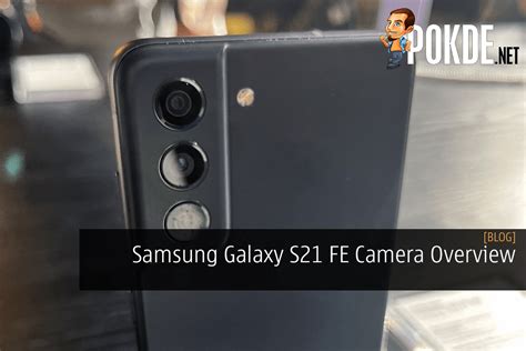 Samsung Galaxy S21 FE Camera Overview: Is It Good Enough For 2022? – Pokde.Net