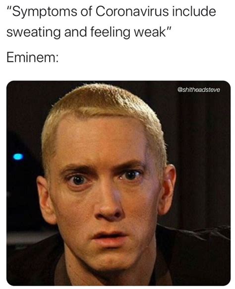 Symptoms Of Coronavirus Include Sweating And Feeling Weak Eminem Meme - Shut Up And Take My Money