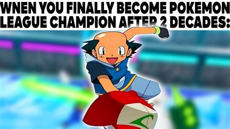 POKEMON MEMES V132 When Ash Finally Become Pokemon League Champion After 2 Decades: - YouTube