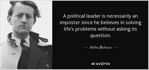 Andre Malraux quote: A political leader is necessarily an imposter ...