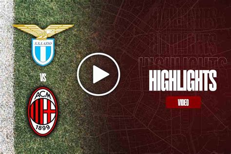 Highlights Lazio-Milan, la sintesi del match di Serie A (VIDEO)