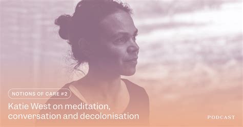 Notions of Care #2: Katie West on meditation, conversation and decolonisation — Art Guide Australia