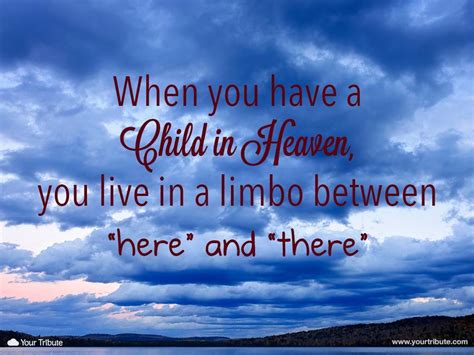 Quote | When you have a child in Heaven, you live in a limbo between “here” and “there”. # ...