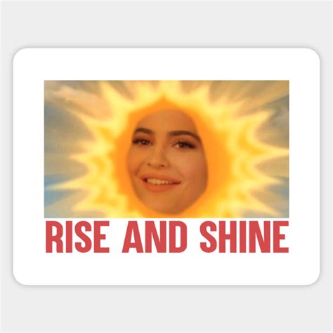 Kylie Jenner "Rise and Shine" - Meme - Sticker | TeePublic