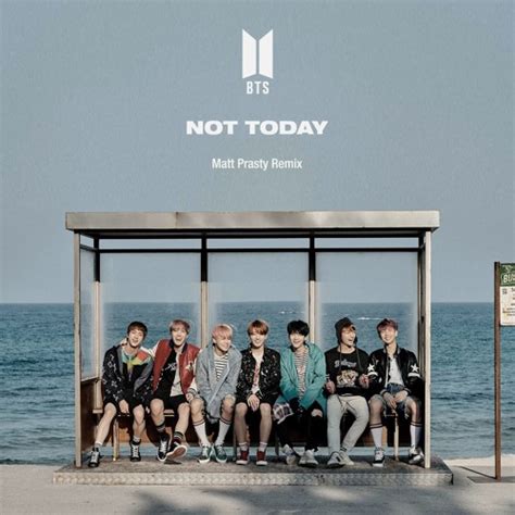 Stream BTS (방탄소년단) - Not Today (EDM) (Matt Prasty Remix) by Matt Prasty ...