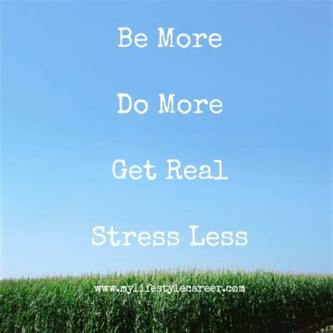 25 Quotes To Inspire You to Be More, Do More, Get Real and Stress Less ...