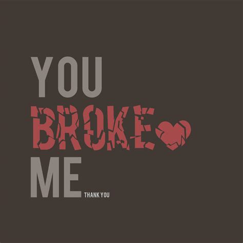 You Broke Me Quotes. QuotesGram