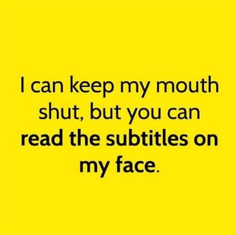 I Can Keep My Mouth Shut But You Can Read The Subtitles On My Face Pictures, Photos, and Images ...