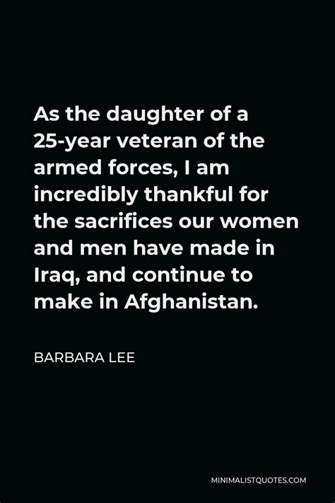 Barbara Lee Quote: As the daughter of a 25-year veteran of the armed ...