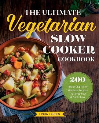 The Ultimate Vegetarian Slow Cooker Cookbook by Linda Larsen | Waterstones