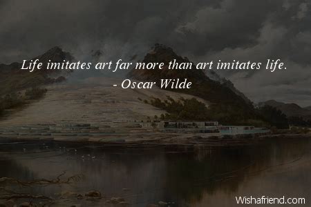 Oscar Wilde Quote: Life imitates art far more than art imitates life.