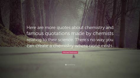 Michael Parkinson Quote: “Here are more quotes about chemistry and famous quotations made by ...