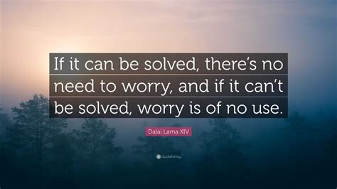 Dalai Lama XIV Quote: “If it can be solved, there’s no need to worry ...