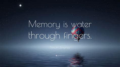 Simon Jimenez Quote: “Memory is water through fingers.”