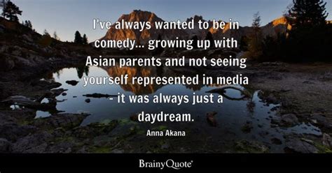 Anna Akana - I've always wanted to be in comedy... growing...