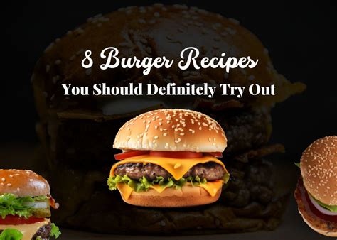 8 Burger Recipes You Should Definitely Try Out