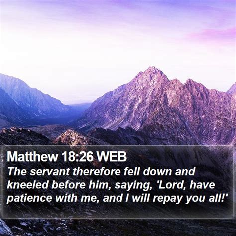 Matthew 18:26 WEB - The servant therefore fell down and kneeled