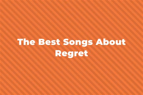 21 Of The Best Songs About Regret And Mistakes