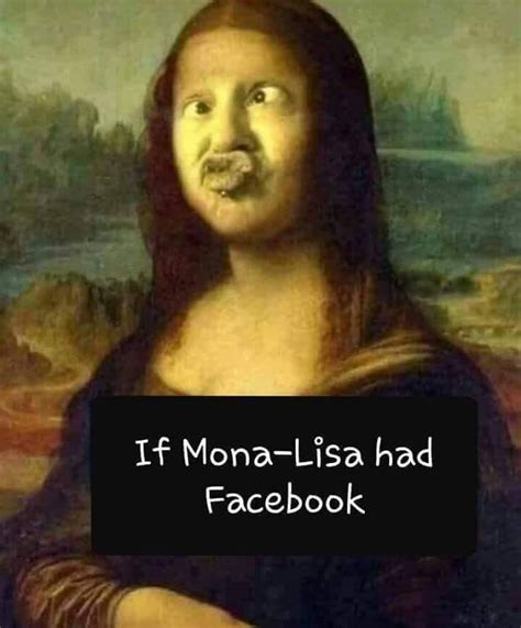 If Mona Lisa Had Facebook.... | Mona lisa parody, Mona lisa, Funny pictures