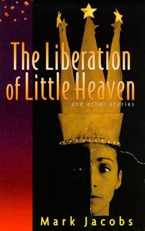 Liberation of Little Heaven and Other Stories by Mark Jacobs | Goodreads