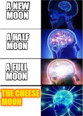 Meme Creator - Funny A new moon The Cheese moon A half moon A full moon Meme Generator at ...