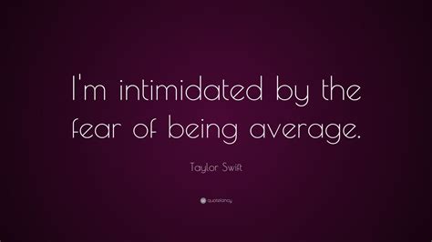 Taylor Swift Quote: “I'm intimidated by the fear of being average.” (15 wallpapers) - Quotefancy