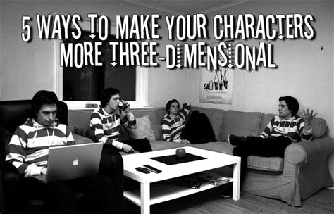 5 Ways To Make Your Characters More Three-Dimensional