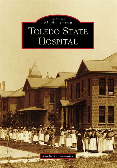 Toledo State Hospital (Images of America) by Kimberly Brownlee | Goodreads