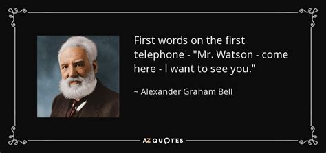 Alexander Graham Bell quote: First words on the first telephone - "Mr ...