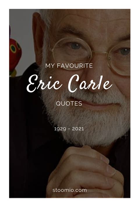 Top Quotes from Eric Carle. 1929 - 2021 | Stoomio