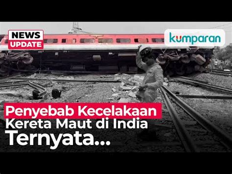 Terkuak! Ini Penyebab Tabrakan Kereta Api Maut di India | kumparan.com