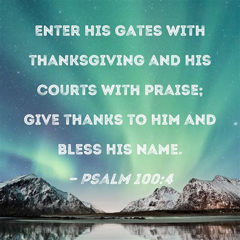 Psalm 100:4 Enter His gates with thanksgiving and His courts with ...