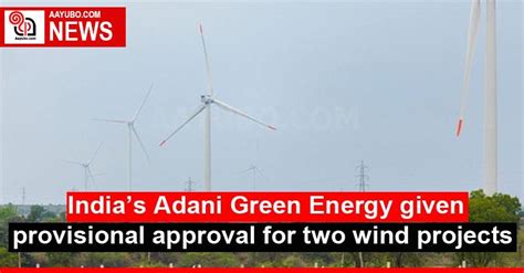 India’s Adani Green Energy given provisional approval for two wind projects