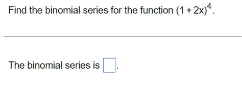 Solved Find the binomial series for the function (1+2x)4. | Chegg.com