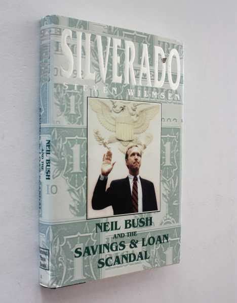 Silverado: Neil Bush and the Savings & Loan Scandal by Wilmsen, Steven ...