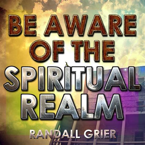 Be Aware Of The Spiritual Realm part 1 | Randall Grier Ministries