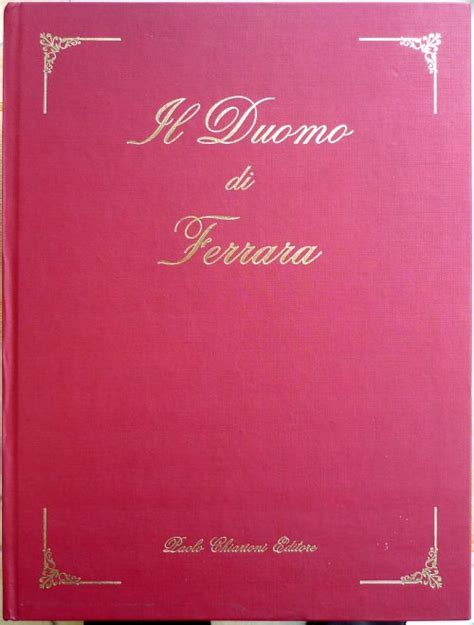 Alfonso Sautto, Il Duomo di Ferrara dal 1135 al 1935, Ed. Chiarioni, 1992
