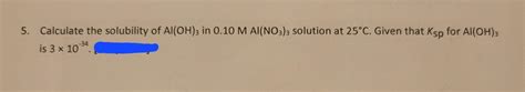 Solved 5. Calculate the solubility of Al(OH)3 in | Chegg.com